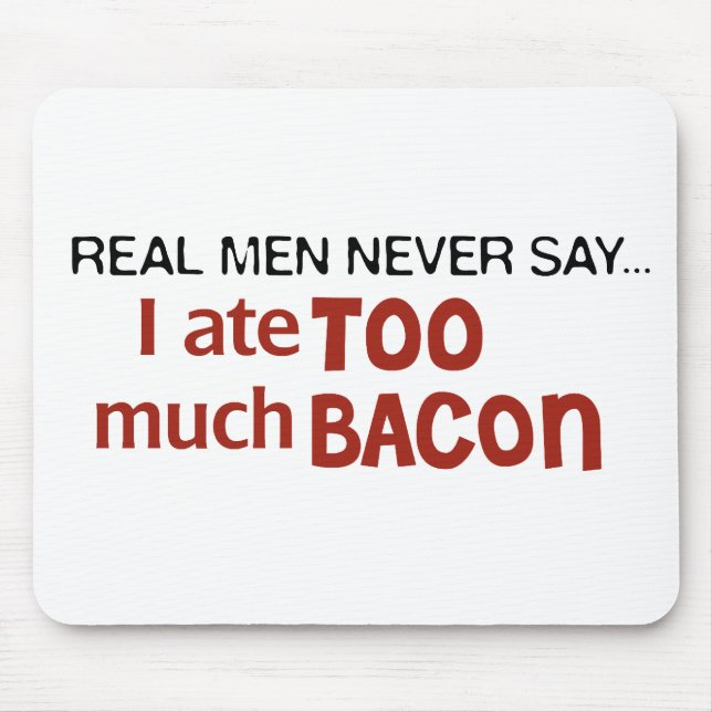 Real Men Never Say - I Ate Too Much Bacon Mouse Pad (Front)