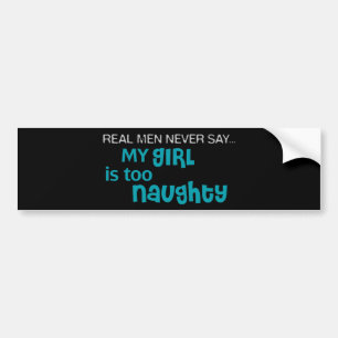 Real Men Never Say - My Girl Is Too Naughty Bumper Sticker