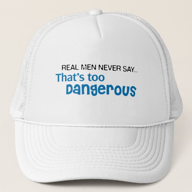 Real Men Never Say That's Too Dangerous Trucker Hat (Front)