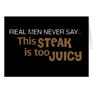 Real Men Never Say This Steak Is Too Juicy