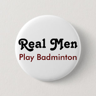 Real Men Play Badminton 6 Cm Round Badge