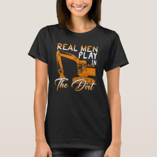 Real Men Play In The Dirt Construction Excavator O T-Shirt