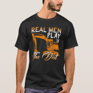 Real Men Play In The Dirt Construction Excavator O T-Shirt