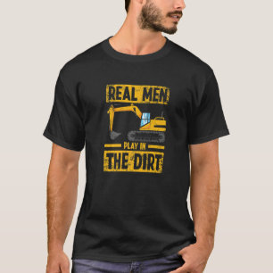 Real Men Play in the Dirt Construction Excavator O T-Shirt