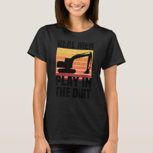 Real Men Play In The Dirt Excavator Backhoe Digg T-Shirt