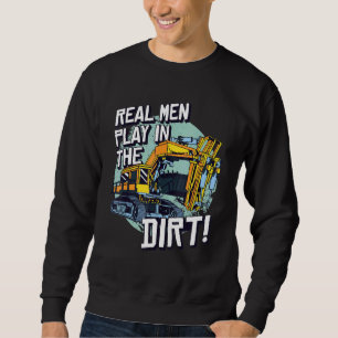 Real Men Play In The Dirt Heavy Machinery Excavato Sweatshirt