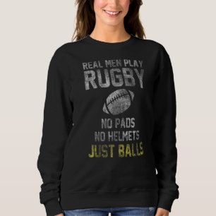 Real Men Play Rugby No Pads No Helmets Just Balls Sweatshirt