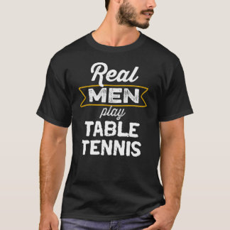 Real Men Play Table Tennis T-Shirt