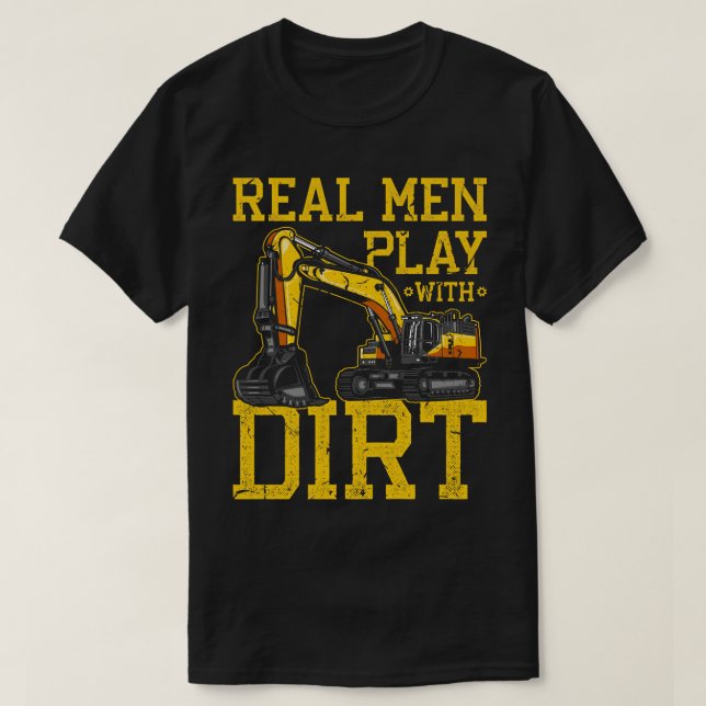 Real Men Play With Dirt Machine Operator Excavator T-Shirt (Design Front)