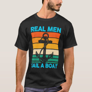 Real Men Sail A Boat Boat Boating T-Shirt
