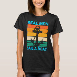 Real Men Sail A Boat Boat Boating T-Shirt