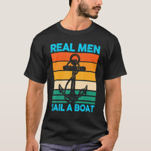 Real Men Sail A Boat Boat Boating T-Shirt