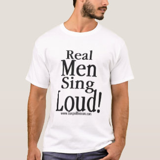 Real Men Sing Loud T-Shirt
