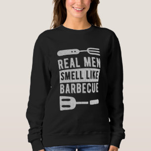 Real Men Smell Like Barbecue, Ideal For Rotisserie Sweatshirt