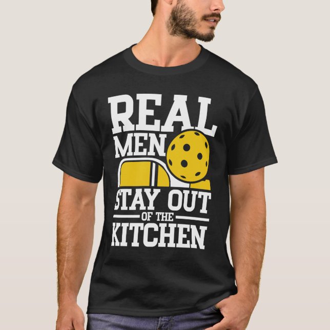Real Men Stay Out of the Kitchen - Funny Picklebal T-Shirt (Front)