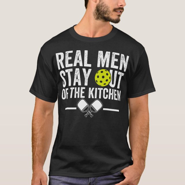 Real Men Stay Out of the Kitchen Funny Pickleball  T-Shirt (Front)