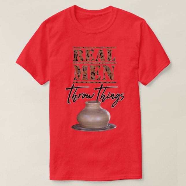 Real Men Throw Things Pottery Wheel Funny Pottery T-Shirt (Design Front)