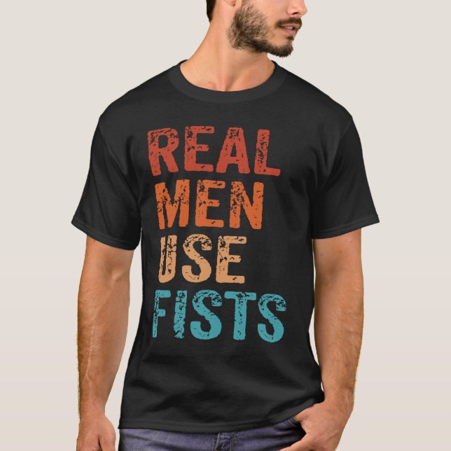 Real Men Use Fists Don't Need Guns Gun Control  1 T-Shirt (Front)