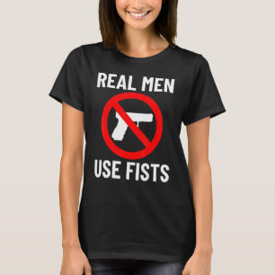 Real Men Use Fists Not Guns Quote T-Shirt