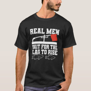 Real Men Wait For The Flag To Rise Ice Fishing T-Shirt