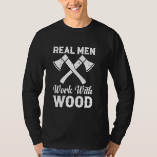 Real Men Work With Wood - Carpentry Carpenter Wood T-Shirt