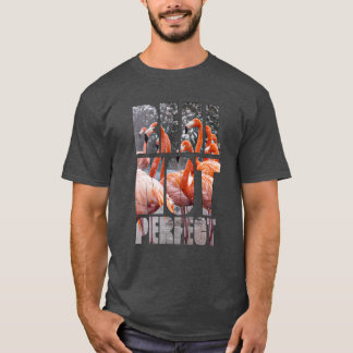 Real Not Perfect Quote Flamingo Tropical Birds T-Shirt