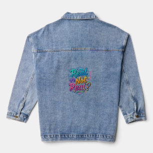 Real or Not Real? Thought-Provoking Quote T-Shirt Denim Jacket