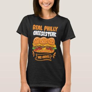 Real Philly Cheesesteak has curves  Philly Cheeses T-Shirt