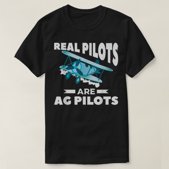Real Pilots Are AG Pilots Agricultural Crop Duster T-Shirt (Design Front)