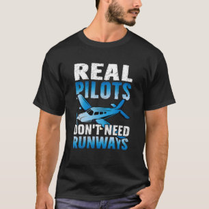 Real Pilots Don't Need Runways Aviation Airplane P T-Shirt