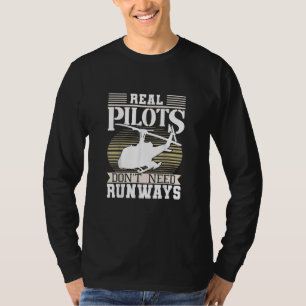 Real Pilots Don't Need Runways, Helicopter Pilot A T-Shirt