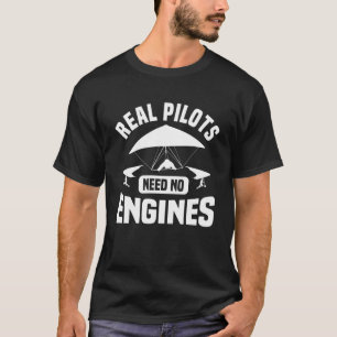 Real Pilots Need No Engines Hang Gliding Glider T-Shirt