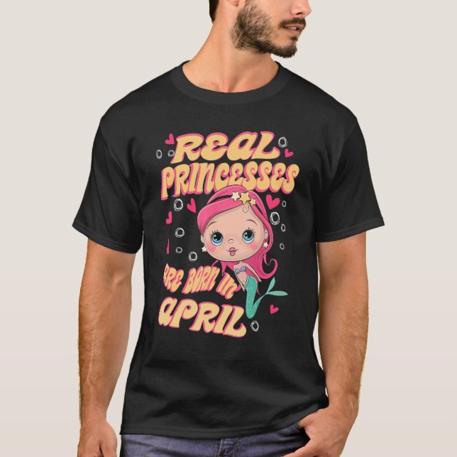 Real Princesses Are Born In April Mermaid Birthday T-Shirt (Front)