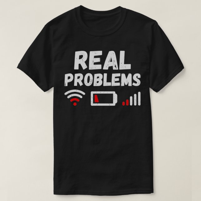 Real Problems Are Slow Wifi, Low Phone Battery & B T-Shirt (Design Front)