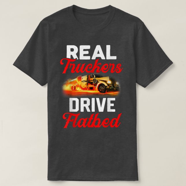 Real Truckers Drive Flatbed Funny Truck Drivers  T-Shirt (Design Front)