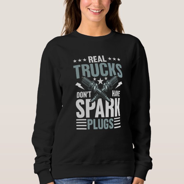 Real Trucks Don't Have Spark Plugs for Truck Drive Sweatshirt (Front)