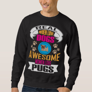 Real Woen Love Dogs Awesome Women Love Pugs Classi Sweatshirt