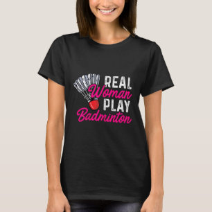 Real Woman Play Badminton Badminton Player Shuttle T-Shirt