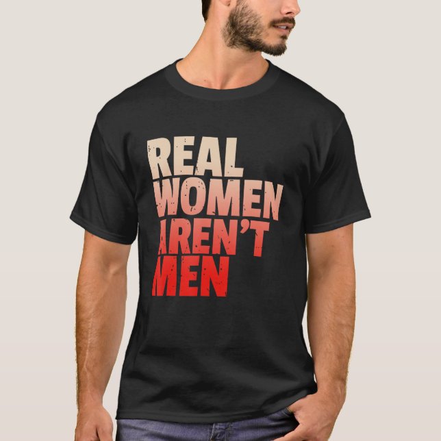 Real Women Aren t Men Women s Rights Bold Statemen T-Shirt (Front)