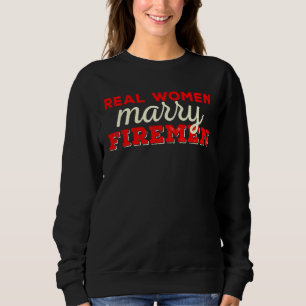 Real Women Marry Firemen Sweatshirt