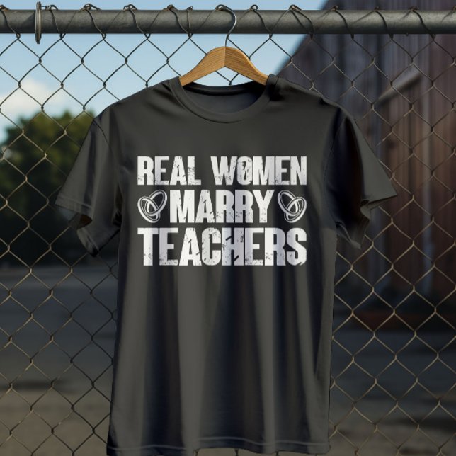 Real Women Marry Teachers Funny Sarcastic Teacher T-Shirt (Creator Uploaded)