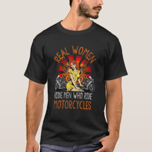 Real Women Ride Men Who Ride Motorcycle Biker Babe T-Shirt