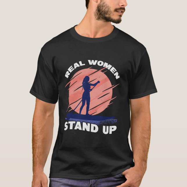 Real Women Stand Up Paddling Surf SUP Girl Paddleb T-Shirt (Front)