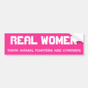 REAL WOMEN, THINK ANIMAL FIGHTERS ARE COWARDS BUMPER STICKER