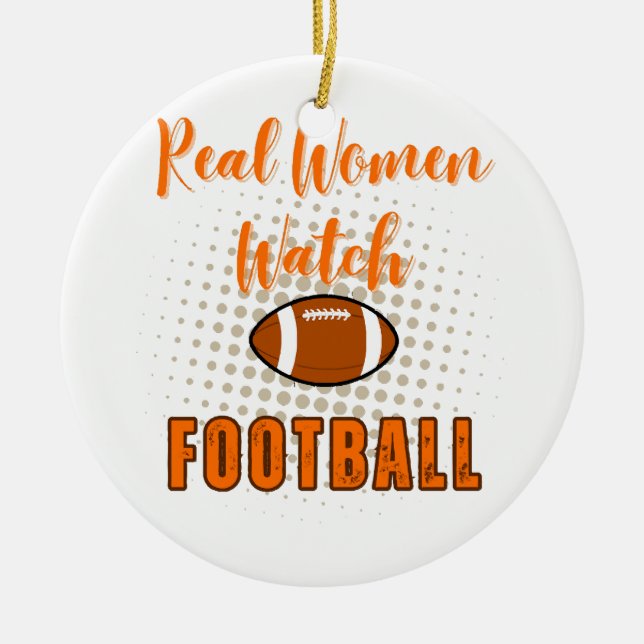 Real Women Watch Football - Funny Football Quotes Ceramic Ornament (Front)