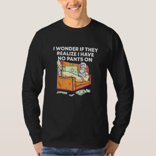 Realise I Have No Pants On Work From Home WFH Humo T-Shirt