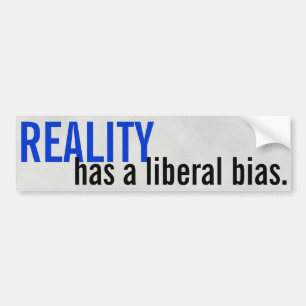 Reality has a liberal bias. bumper sticker