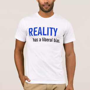 Reality has a liberal bias. T-Shirt