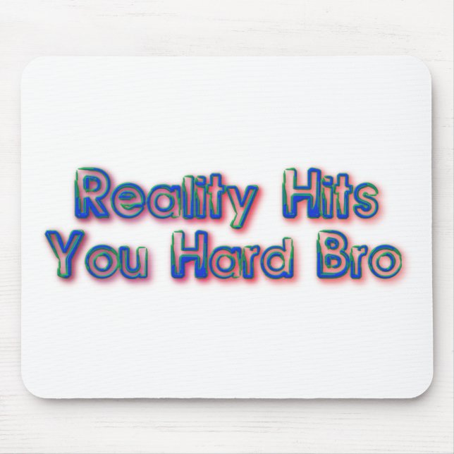 Reality Hits You Hard Bro Mouse Pad (Front)