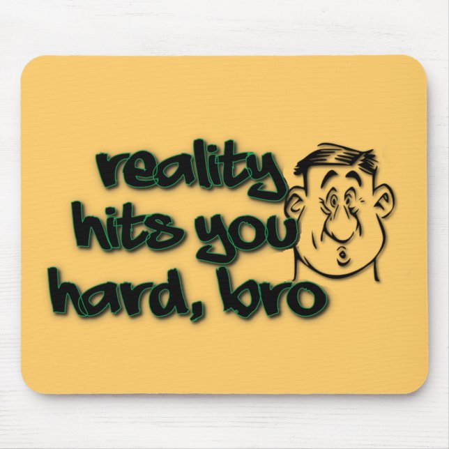 Reality Hits You Hard Bro Mouse Pad (Front)